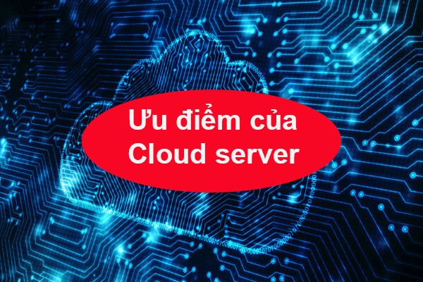 Ưu điểm của Cloud Server là gì?