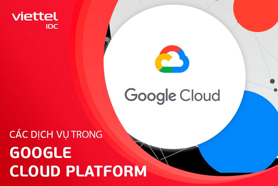 Tìm hiểu về các dịch vụ bên trong Google Cloud Platform