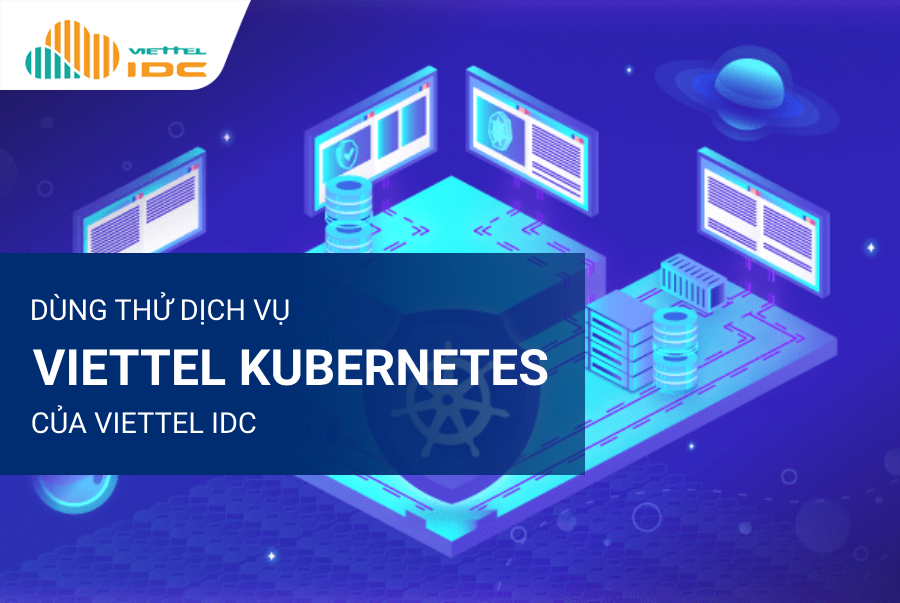Đăng ký dùng thử dịch vụ Viettel Kubernetes Service của Viettel IDC