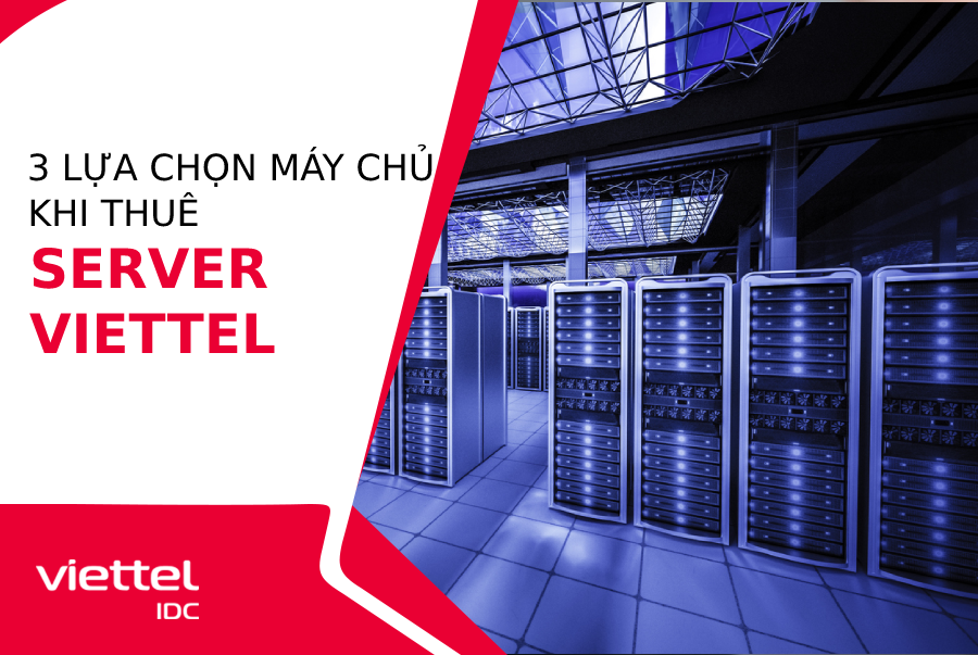 3 lựa chọn máy chủ khi thuê Server Viettel tại Viettel IDC