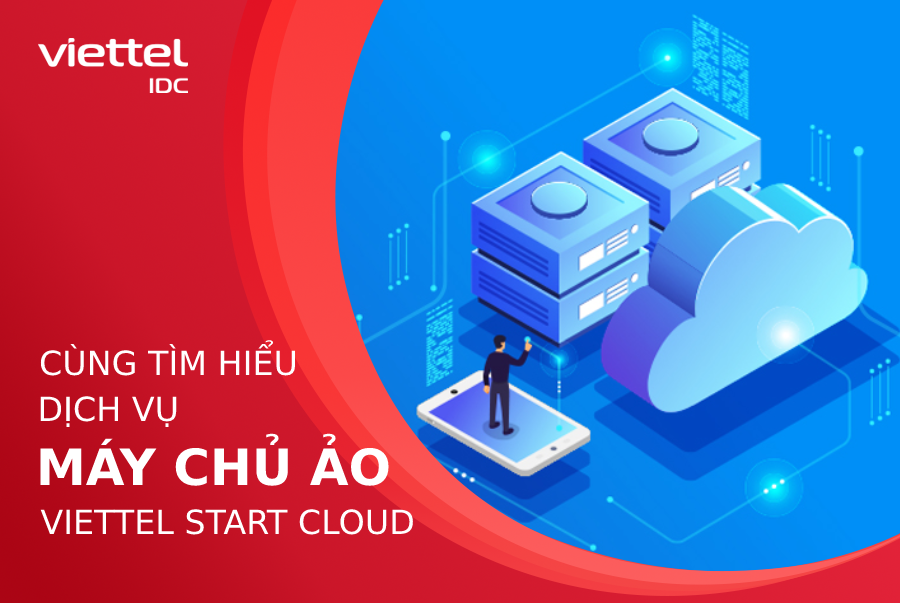 Cùng tìm hiểu dịch vụ máy chủ ảo Viettel Start Cloud tại Viettel IDC