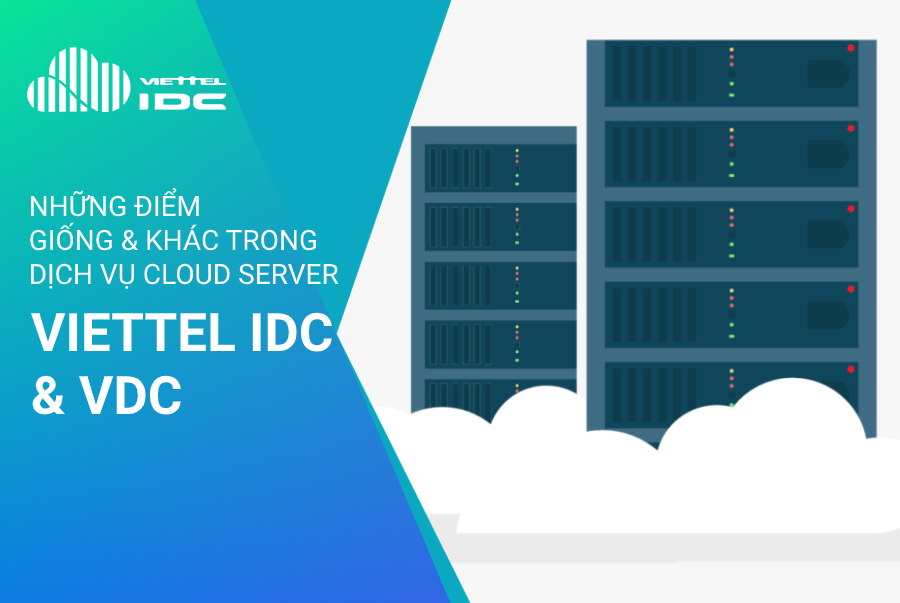 Những điểm giống và khác giữa Viettel IDC Cloud Server & VDC Cloud Server