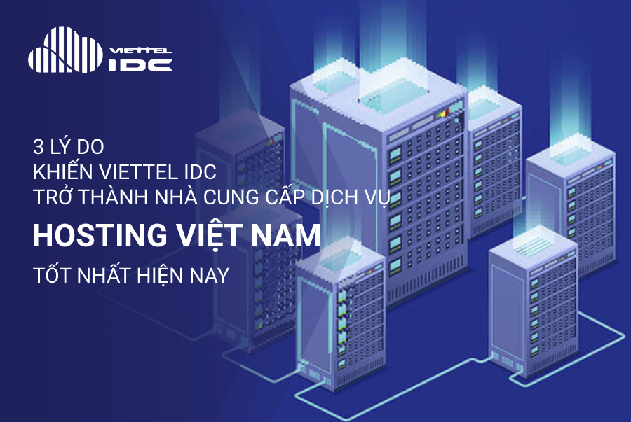 3 lý do giúp Viettel IDC trở thành nhà cung cấp dịch vụ Hosting Việt Nam tốt nhất hiện nay