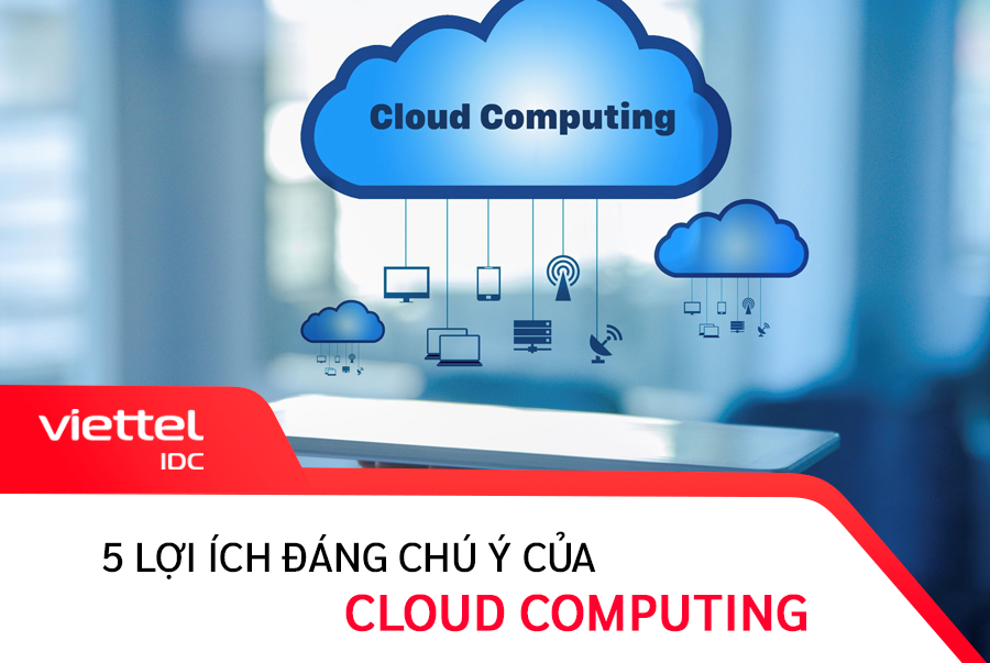 Cloud Computing là gì? Những lợi ích đáng chú ý của Cloud Computing là gì?