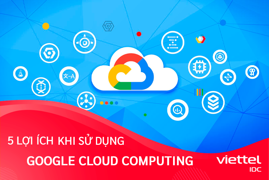 Cùng Viettel IDC khám phá 5 lợi ích của Google Cloud Computing
