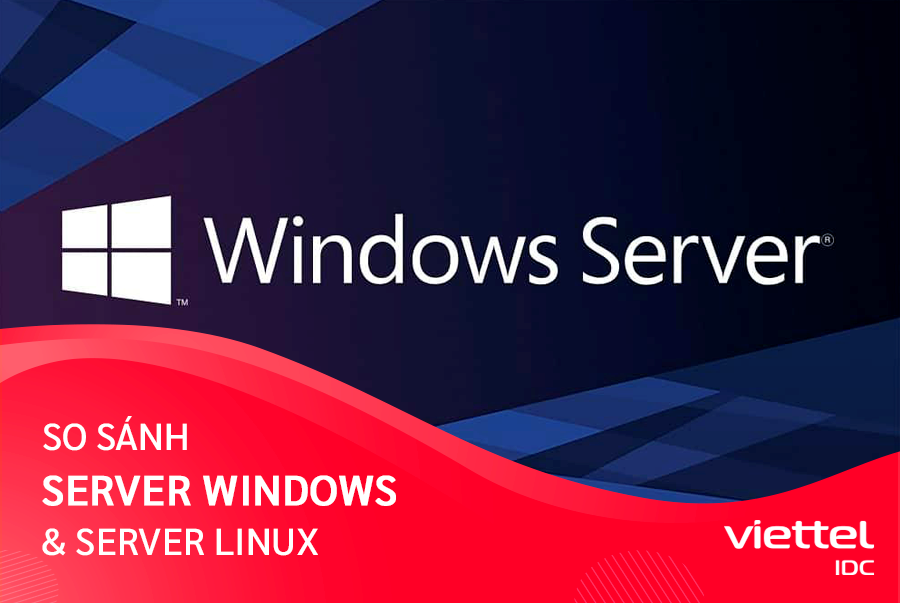 Cùng Viettel IDC tìm hiểu sự khác biệt giữa Server Windows và Server Linux