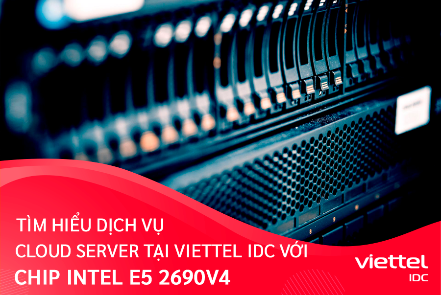 Tìm hiểu dịch vụ Cloud Server với con chip Intel E5 2690v4 tại Viettel IDC
