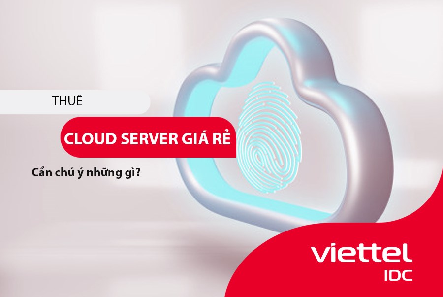 Thuê Cloud Server giá rẻ cần chú ý những gì?
