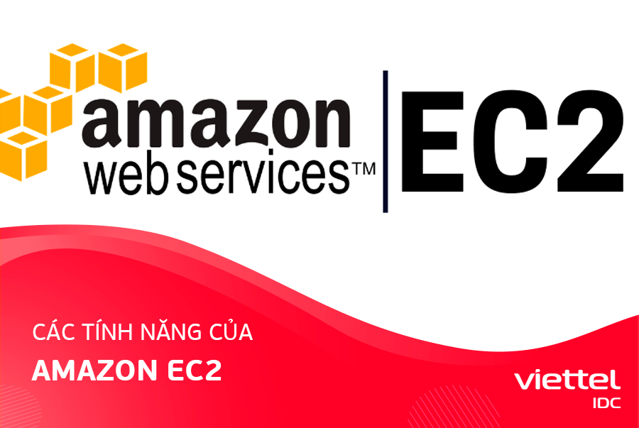 Amazon EC2 là gì? Các tính năng của Amazon EC2