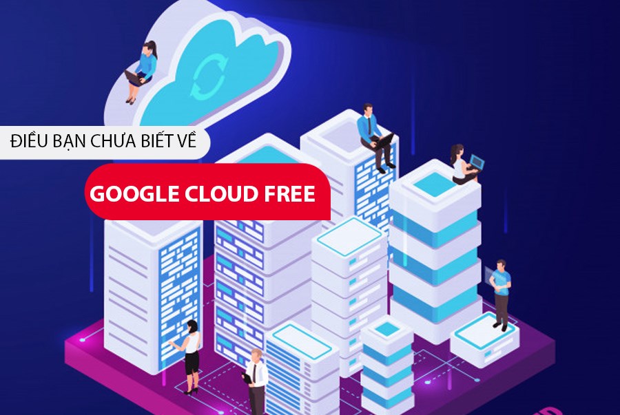 Điều bạn chưa biết về Google Cloud Free