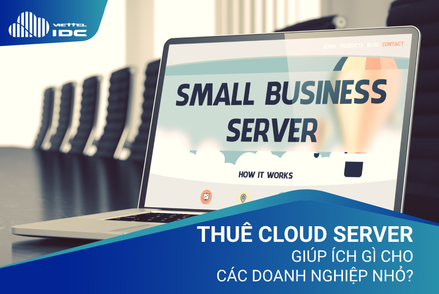 Thuê Cloud Server mang lại lợi ích gì cho các doanh nghiệp nhỏ?