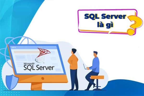 SQL Server là gì? Tìm hiểu các MS SQL Server version