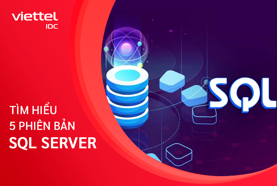 Cùng Viettel IDC tìm hiểu 5 phiên bản SQL Server