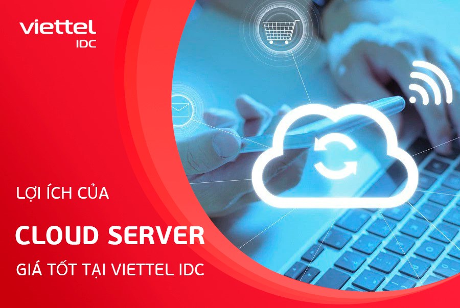 Lợi ích của máy chủ ảo Cloud Server giá tốt tại Viettel IDC