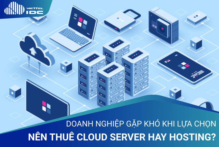 Đi tìm câu trả lời cho câu hỏi, doanh nghiệp nên thuê Cloud Server hay Hosting?