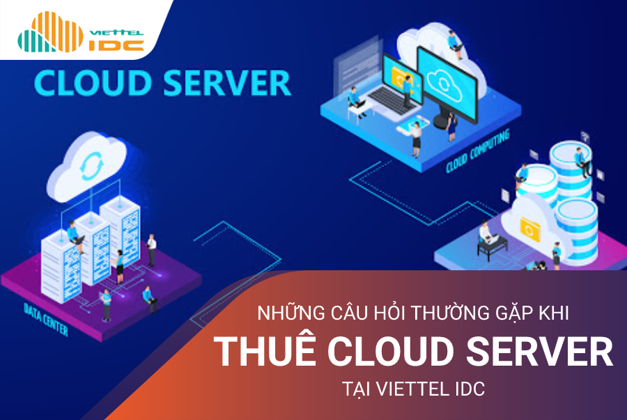 Những câu hỏi thường gặp khi thuê Cloud Server tại Viettel IDC