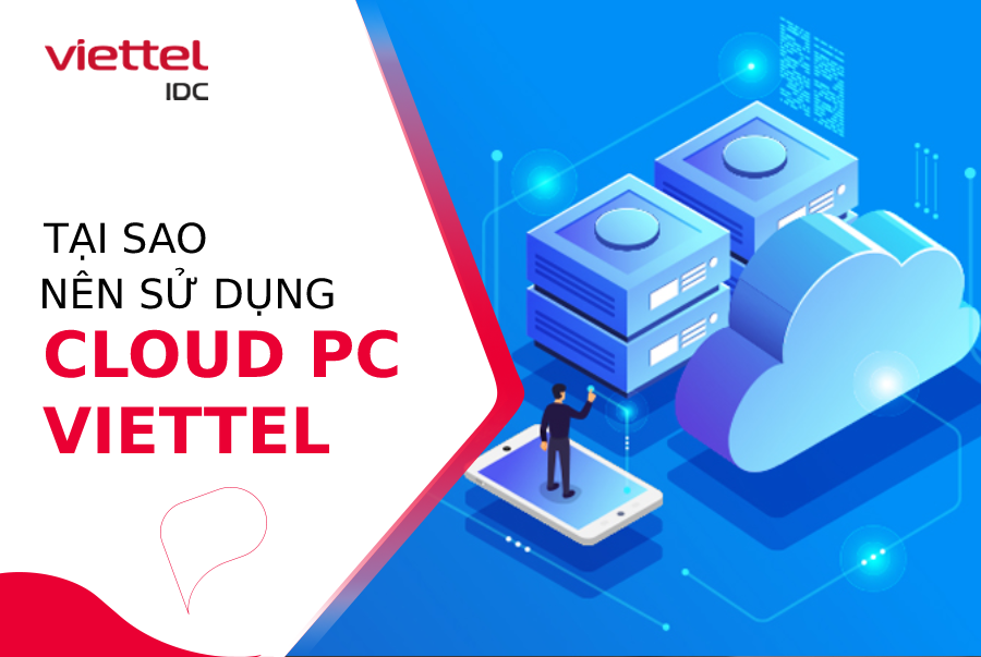 Tại sao doanh nghiệp nên sử dụng Cloud PC Viettel?
