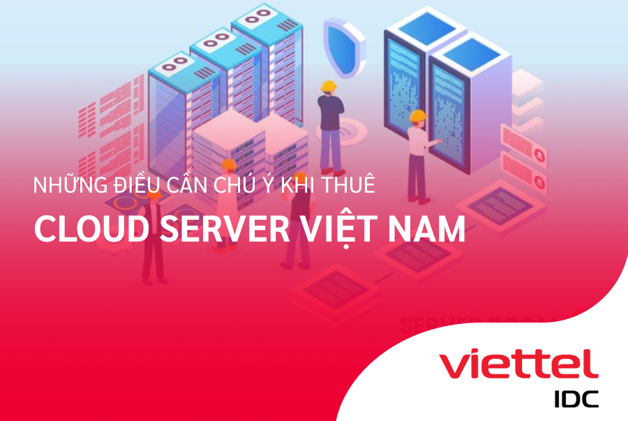 4 điều cần chú ý khi thuê Cloud Server Việt Nam
