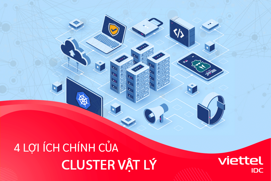 Cùng Viettel IDC tìm hiểu 4 lợi ích tuyệt vời của Cluster vật lý