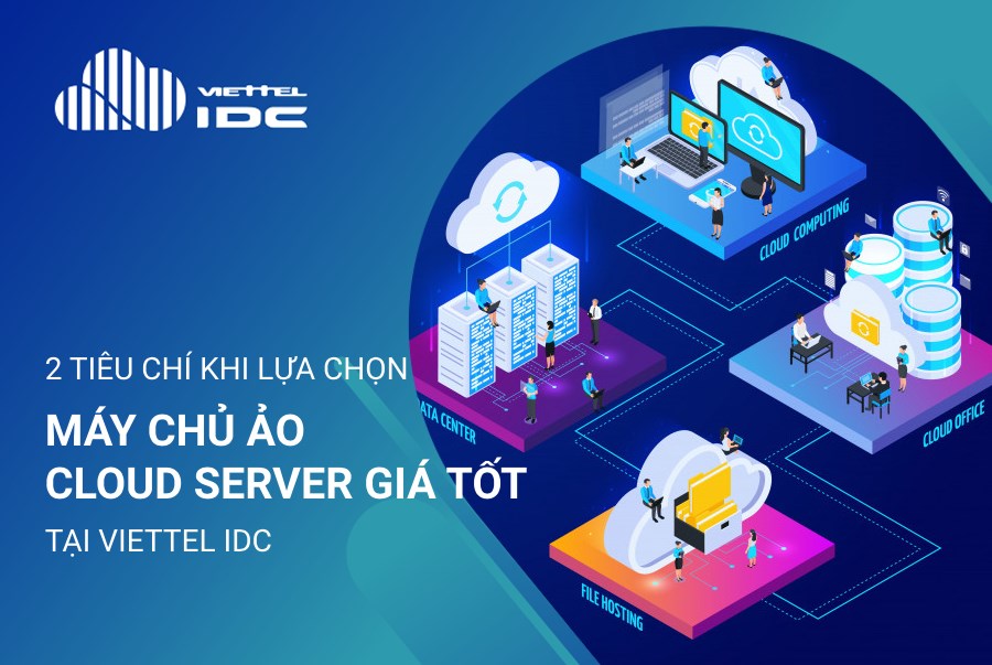 Hai tiêu chí lựa chọn máy chủ ảo Cloud Server giá tốt tại Viettel IDC
