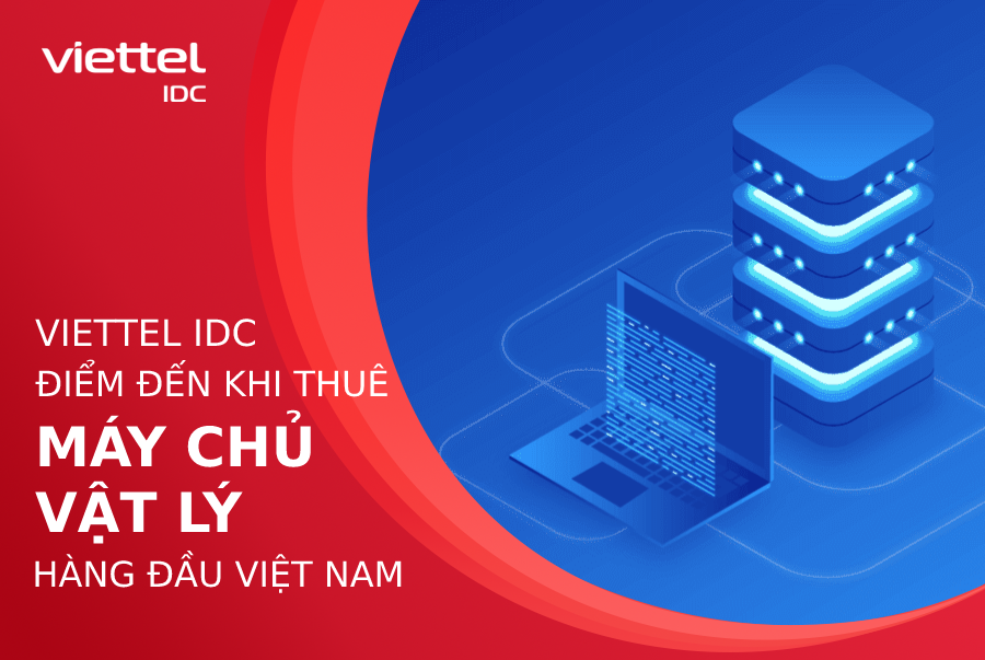 Viettel IDC - Nhà cung cấp cho thuê máy chủ vật lý hàng đầu tại Việt Nam