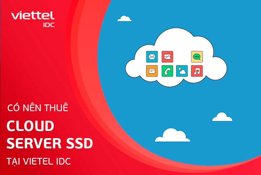  Có nên thuê Cloud Server SSD tại Viettel IDC