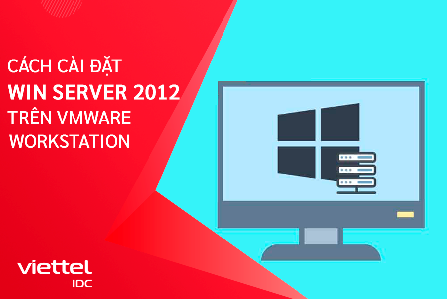 Hướng dẫn chi tiết cách cài đặt hệ điều hành Win Server 2012