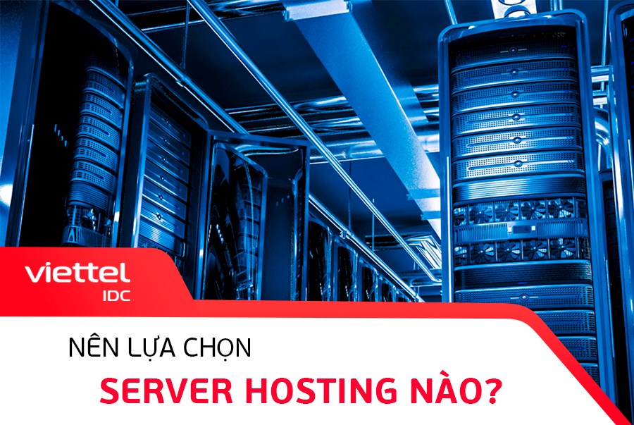 Nên lựa chọn Server Hosting nào?