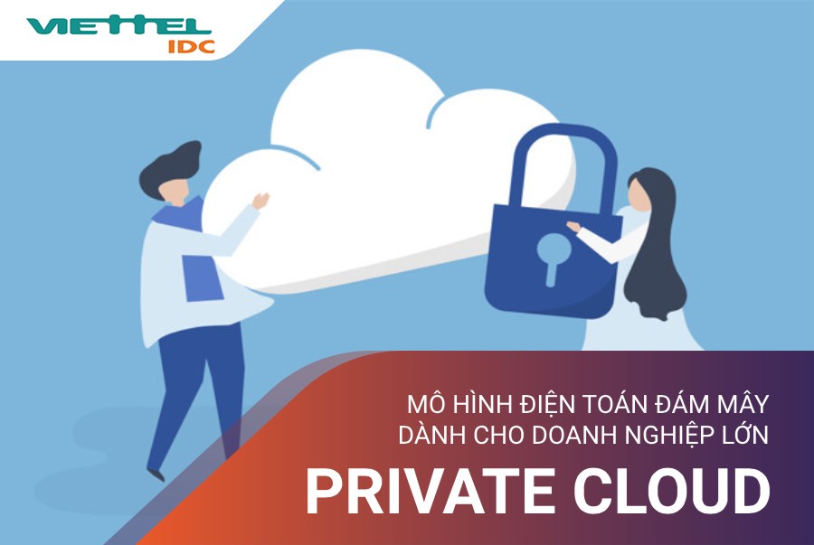 Private Cloud - Mô hình điện toán đám mây dành cho các doanh nghiệp lớn