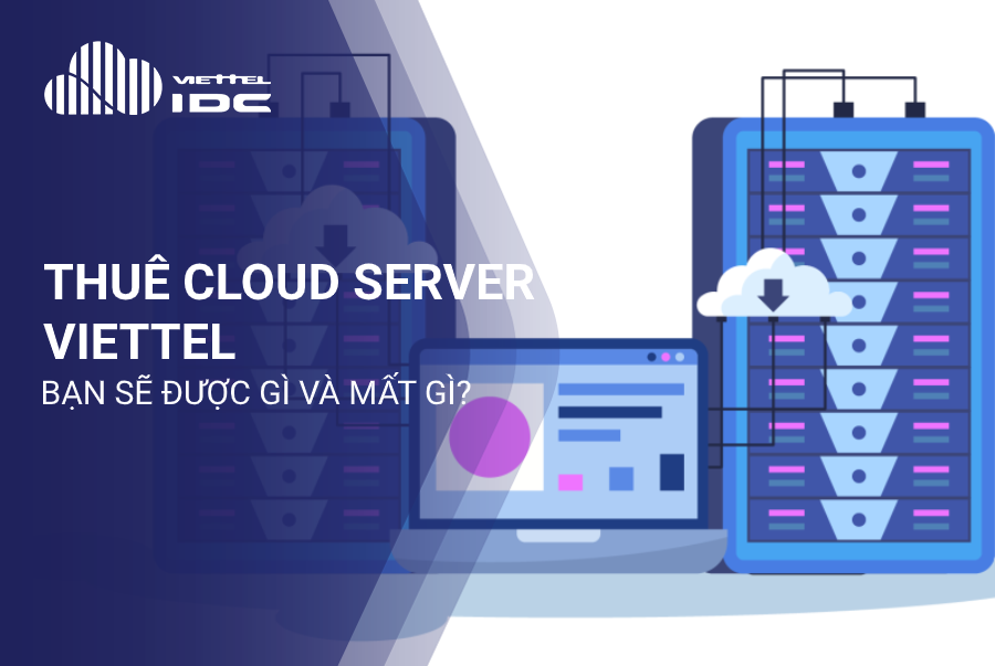 Thuê Cloud Server Viettel, bạn được gì và mất gì?
