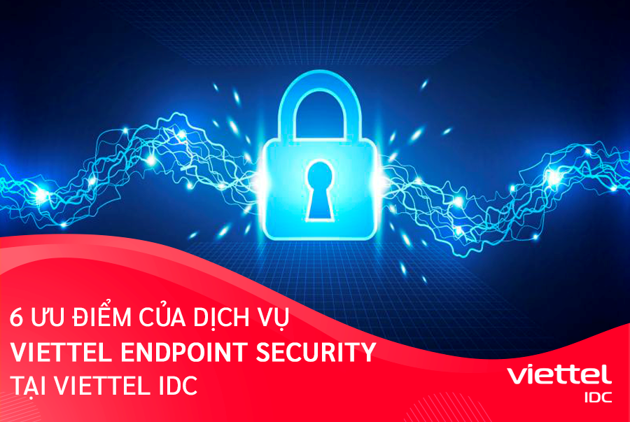 6 ưu điểm của dịch vụ Viettel Endpoint Security tại Viettel IDC