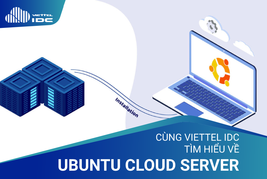 Cùng Viettel IDC tìm hiểu thêm về Ubuntu Cloud Server