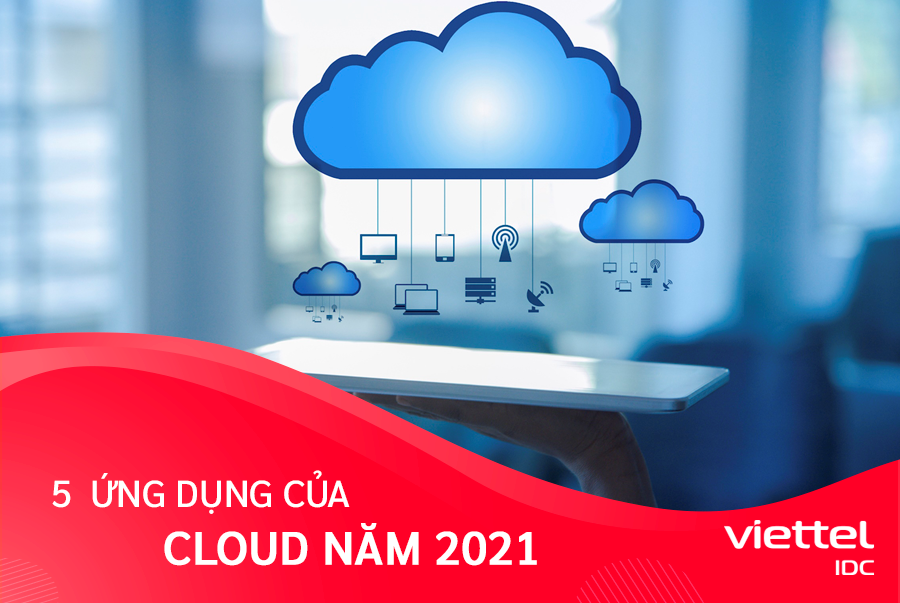Tổng hợp 5 ứng dụng của giải pháp Cloud năm 2021