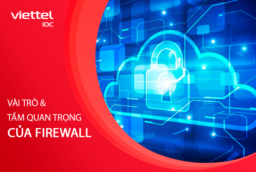 Cùng Viettel IDC tìm hiểu vai trò và tầm quan trọng của Firewall
