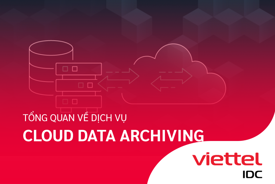 ìm hiểu về dịch vụ Cloud Data Archiving cùng Viettel IDC