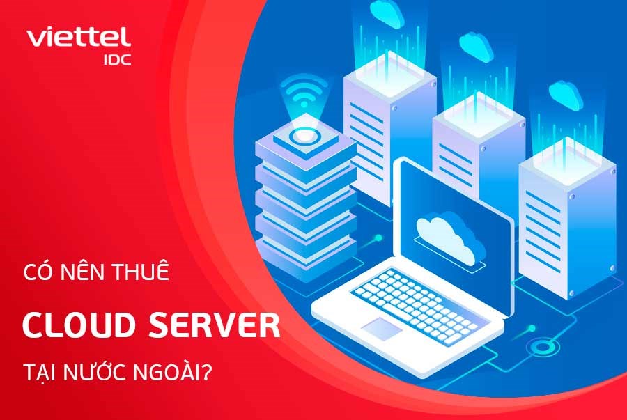 Có nên thuê Cloud Server tại nước ngoài?