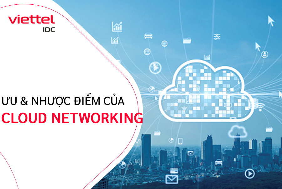 Cùng Viettel IDC tìm hiểu ưu và nhược điểm của Cloud Networking
