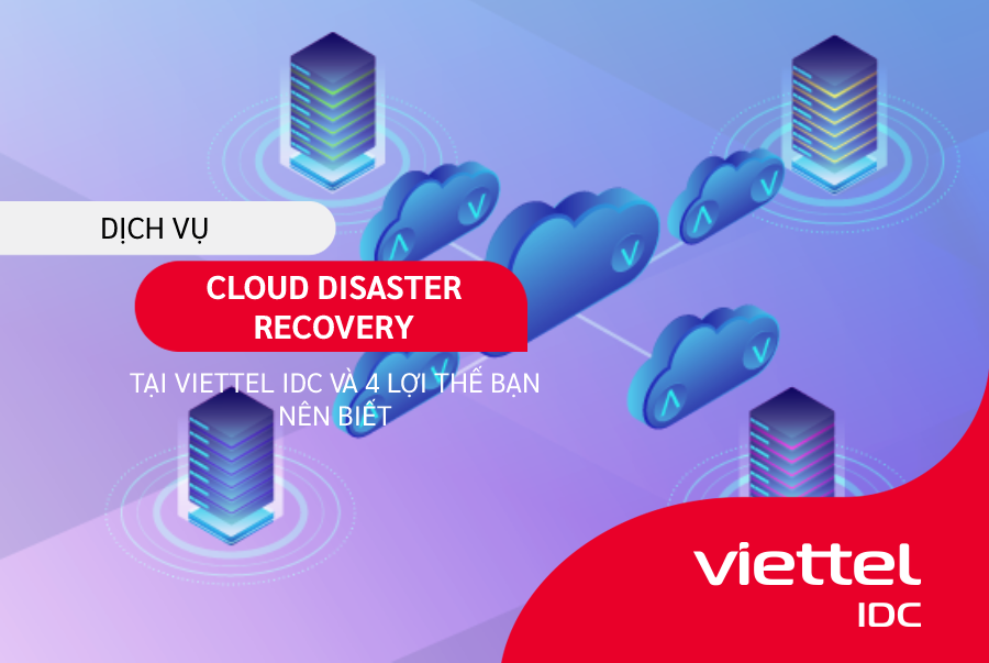 4 lợi thế từ dịch vụ Cloud Disaster Recovery tại Viettel IDC