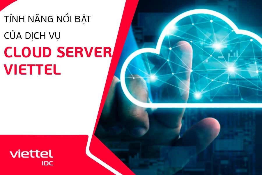 Tính năng nổi bật của dịch vụ cho thuê Cloud Server tại Viettel IDC