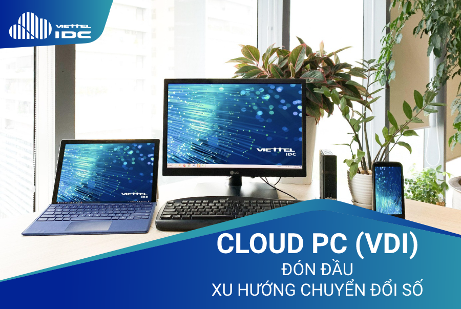 Máy tính ảo Cloud PC của Viettel IDC giúp tối ưu hóa việc vận hành của doanh nghiệp