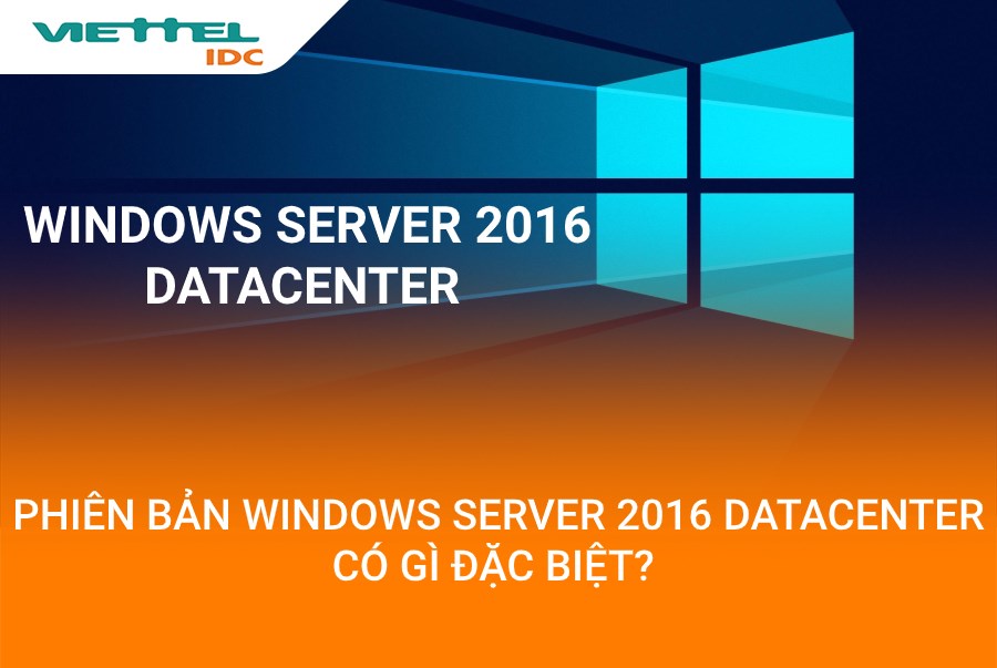 Phiên bản Windows Server 2016 Datacenter có gì đặc biệt?