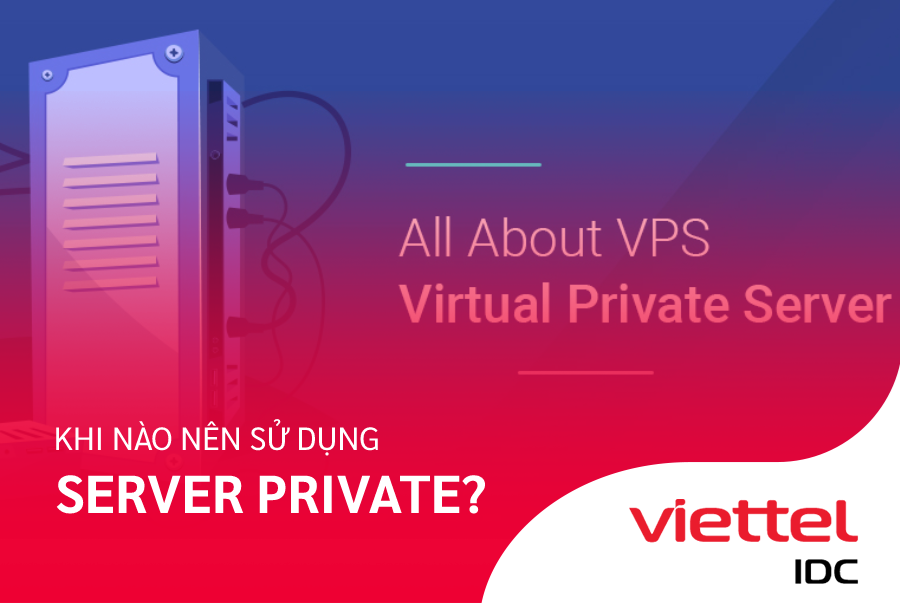 Khi nào nên sử dụng Server Private?