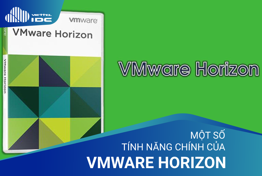 Một số tính năng chính của VMware Horizon