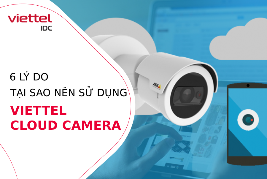 Tại sao nên sử dụng giải pháp Viettel Cloud Camera?