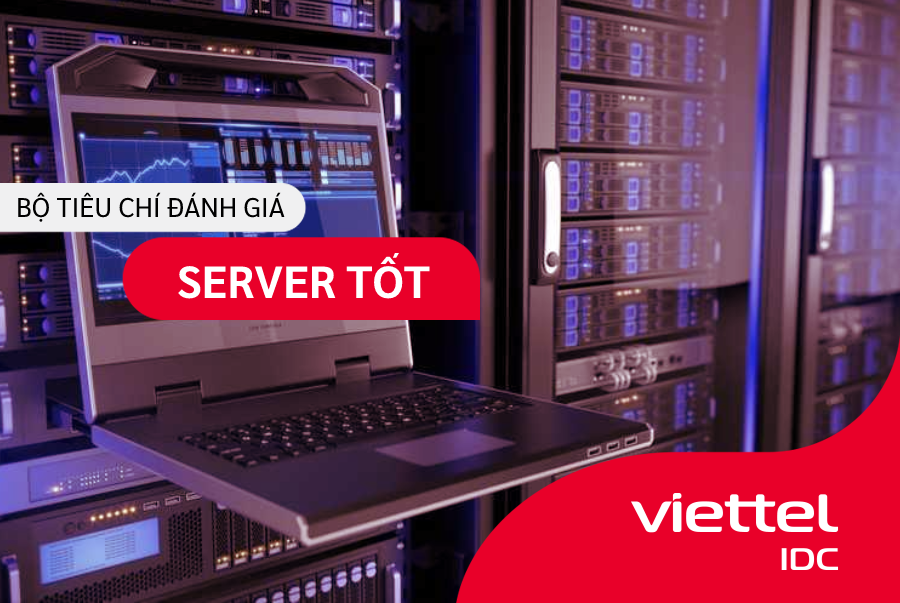 Bộ tiêu chí đánh giá server tốt tại Viettel IDC