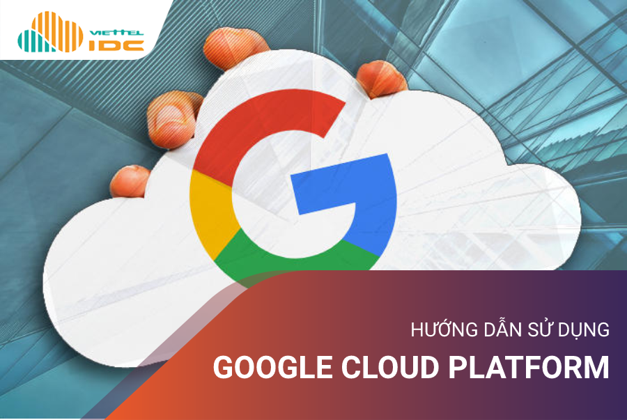 Hướng dẫn sử dụng Google Cloud Platform cho người mới