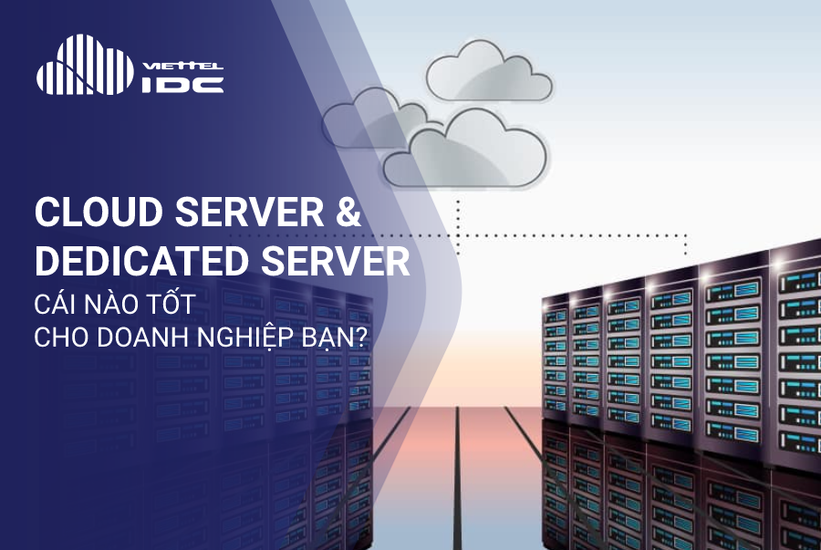 Nên thuê Cloud Server hay Dedicated Server cho doanh nghiệp bạn?