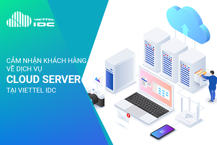 Khách hàng nghĩ gì về dịch vụ Cloud Server tại Viettel IDC?