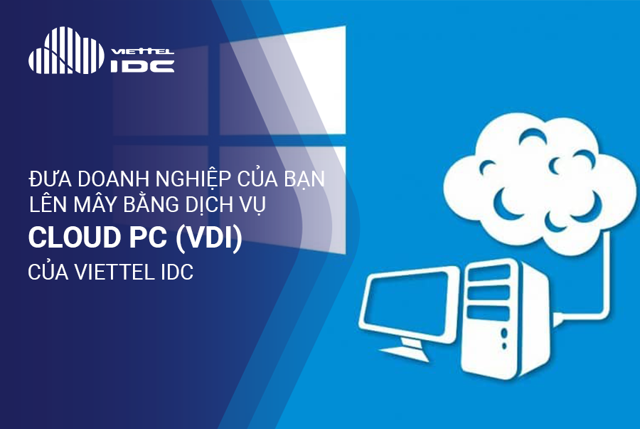 Cloud PC của Viettel IDC hỗ trợ quá trình đám mây hóa của mọi doanh nghiệp