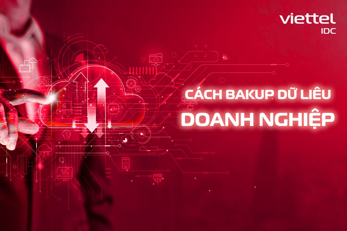 Cách backup dữ liệu an toàn doanh nghiệp không thể bỏ qua